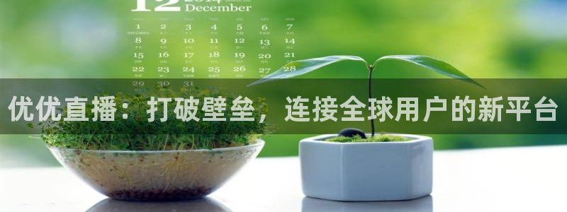 松鼠网官方下载：优优直播：打破壁垒，连接全球用户的新平台