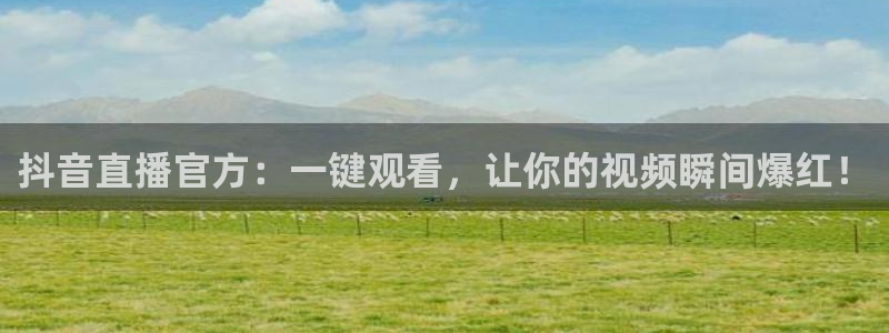 松鼠体育在线直播：抖音直播官方：一键观看，让你的视频瞬间爆红！
