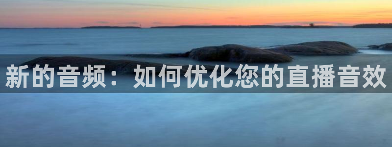松鼠看球直播：新的音频：如何优化您的直播音效